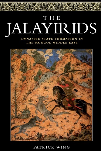 The Jalayirids Dynastic State Formation in the Mongol Middle East