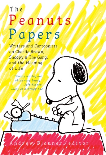 The Peanuts Papers Writers and Cartoonists on Charlie Brown, Snoopy & the Gang, and the Meaning ...