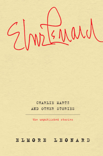 Elmore Leonard   Charlie Martz and Other Stories  The Unpublished Stories