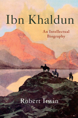 Ibn Khaldun An Intellectual Biography by Robert Irwin