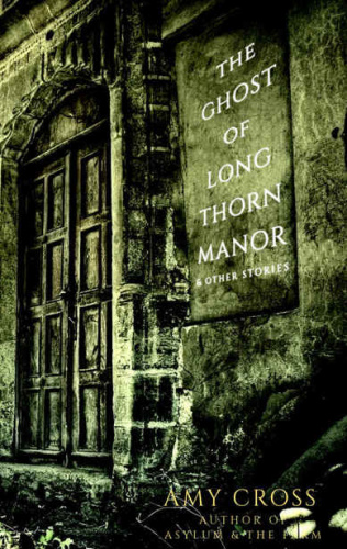 The Ghost of Longthorn Manor & Other Stories   Amy Cross