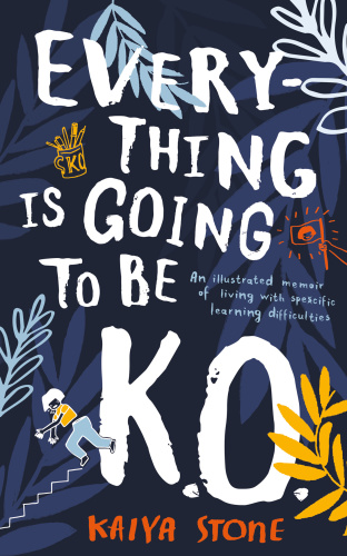 Everything is Going to be K O  An Illustrated Memoir of Living with Specific Learn...