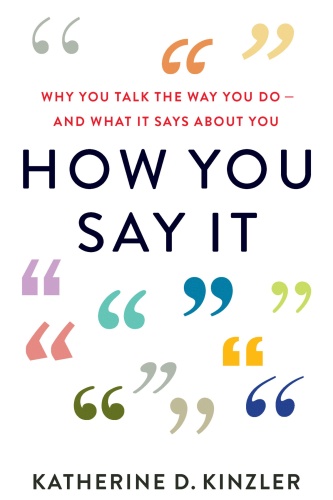 How You Say It Why You Talk the Way You Do―And What It Says About You by Katherine D Kinzler