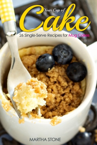 Your Cup of Cake 26 Single Serve Recipes for Mug Cakes
