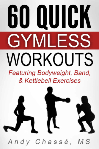 60 Quick Gymless Workouts Featuring Bodyweight, Band,  Kettlebell Exercises