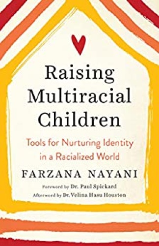 Raising Multiracial Children   Tools for Nurturing Identity in a Racialized Worl