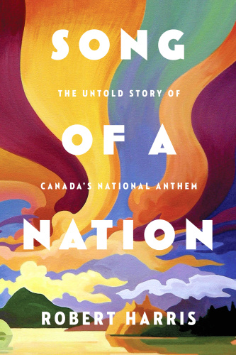 Robert Harris Song Of A Nation The Untold Story Of Canadas National Anthem (2018)