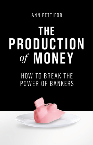 The Production of Money   How to Break the Power of Bankers