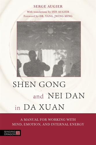 Shen Gong and Nei Dan in Da Xuan   A Manual for Working with Mind, Emotion, and In...
