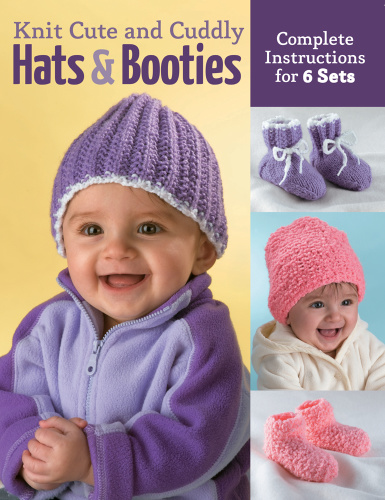 Knit Cute and Cuddly Hats and Booties Complete Instructions for 6 Sets