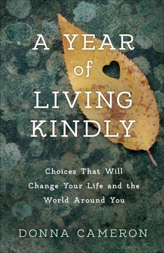 A Year of Living Kindly Choices That Will Change Your Life and the World Around You by Donna Cam...