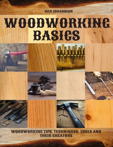 Woodworking Basics Woodworking Tips, Techniques, Tools and their Creators Woodworking Basics Woodworking Tips, Techniques, Tools and their Creators