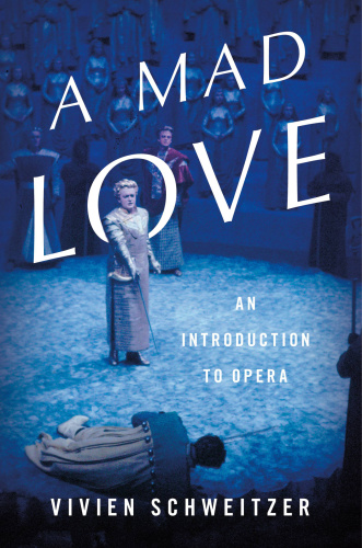 Vivien Schweitzer A Mad Love An Introduction To Opera  LiB (2018)