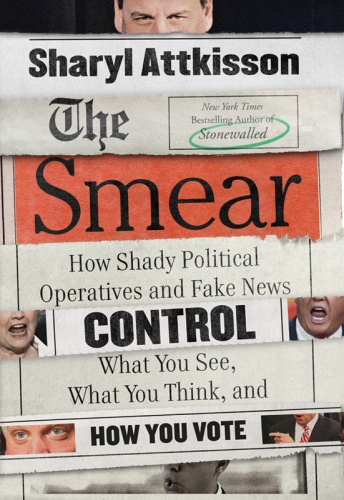 The Smear   How Shady Political Operatives and Fake News Control What You See, W