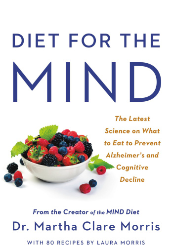 Diet for the Mind The Latest Science on What to Eat to Prevent Alzheimer's and Cognitive Decline...