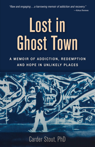 Lost in Ghost Town A Memoir of Addiction, Redemption, and Hope in Unlikely Places