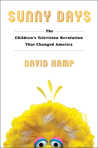 Sunny Days  The Children's Television Revolution That Changed America by David Kamp 