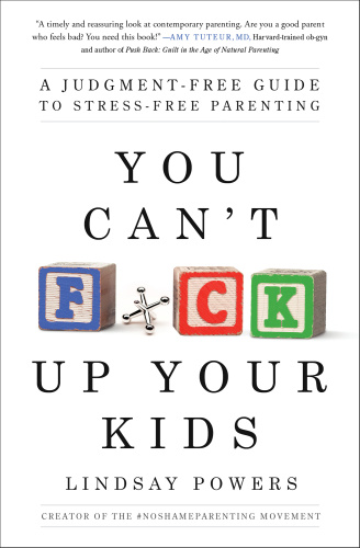 You Can't Fck Up Your Kids A Judgment Free Guide to Stress Free Parenting