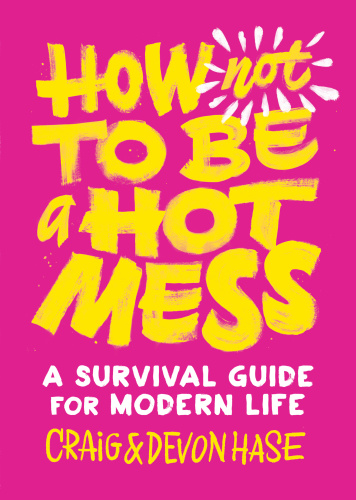 How Not to Be a Hot Mess A Survival Guide for Modern Life