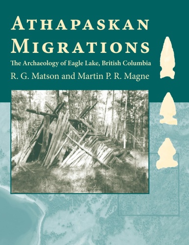 Athapaskan Migrations The Archaeology of Eagle Lake, British Columbia
