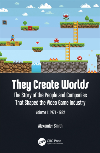 They Create Worlds The Story of the People and Companies That Shaped the Video G