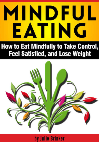 Mindful Eating - How to Eat Mindfully to Take Control, Feel Satisfied, and Lose