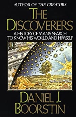 The Discoverers   A History of Man's Search to Know His World and Himself