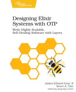 Designing Elixir Systems With OTP Write Highly Scalable, Self healing Software wi...