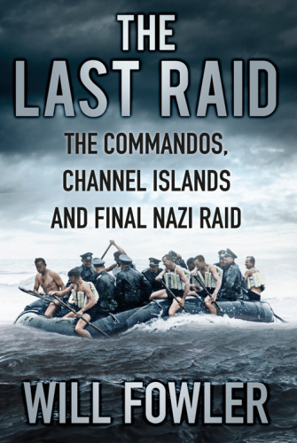 The Last Raid The Commandos, Channel Islands and Final Nazi Raid