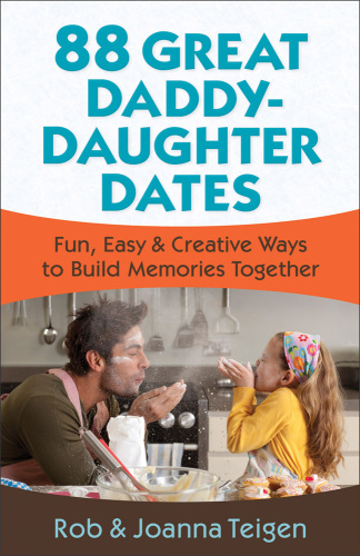 88 Great Daddy Daughter Dates   Fun, Easy & Creative Ways to Build Memories Together