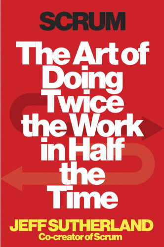Scrum The Art of Doing Twice the Work in Half the Time by Jeff Sutherland