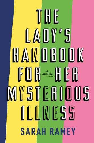 The Lady's Handbook for Her Mysterious Illness by Sarah Ramey