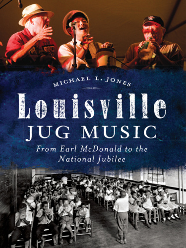 Michael L Jones Louisville Jug Music From Earl McDonald To The National Jubilee