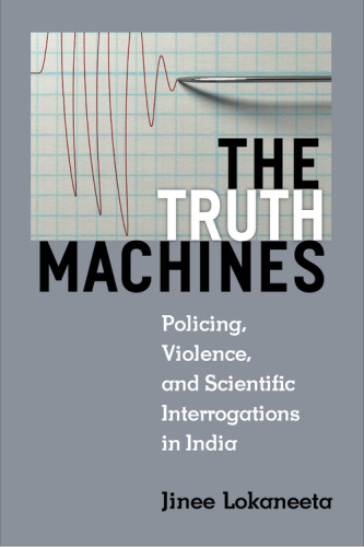 The Truth Machines   Policing, Violence, and Scientific Interrogations in India