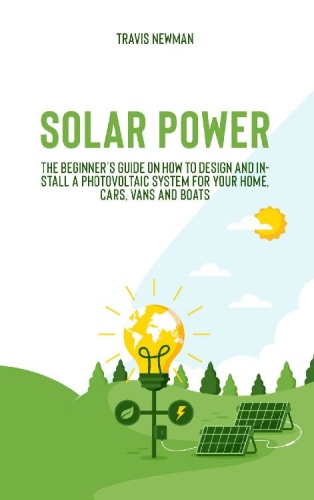 Solar Power The beginner's guide on how to design and install a photovoltaic sys