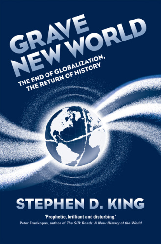 Grave New World   The End of Globalization, the Return of History