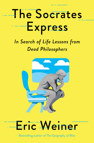 The Socrates Express  In Search of Life Lessons from Dead Philosophers by Eric Weiner 