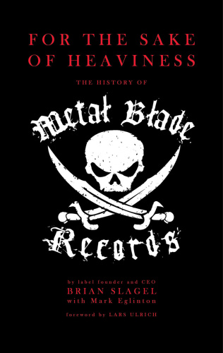 For the Sake of Heaviness The History of Metal Blade Records by Brian Slagel