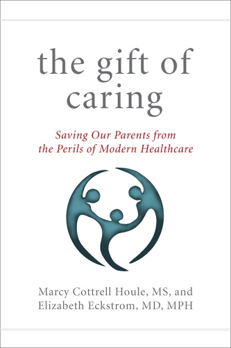 The Gift of Caring   Saving Our Parents from the Perils of Modern Healthcare
