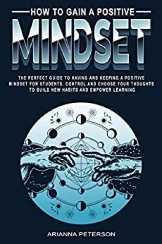 How to Gain a Positive Mindset - The Perfect Guide to Having and Keeping a Posit
