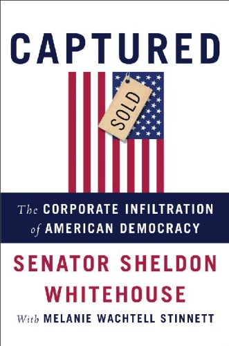 Captured - The Corporate Infiltration of American Democracy