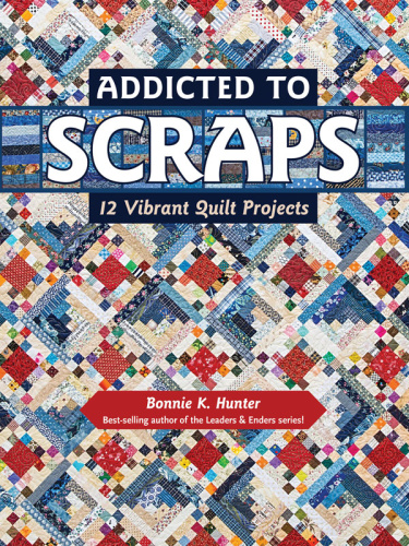 Addicted to Scraps - 12 Vibrant Quilt Projects