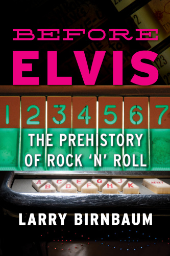Larry Birnbaum Before Elvis The Prehistory Of Rock n Roll (2012)