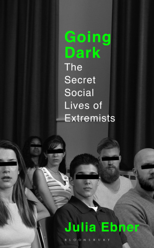 Going Dark The Secret Social Lives of Extremists Julia Ebner