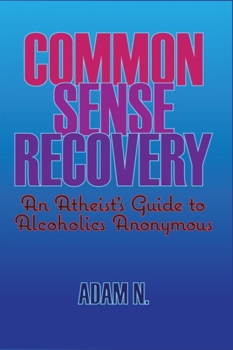Common Sense Recovery An Atheist's Guide to Alcoholics Anonymous