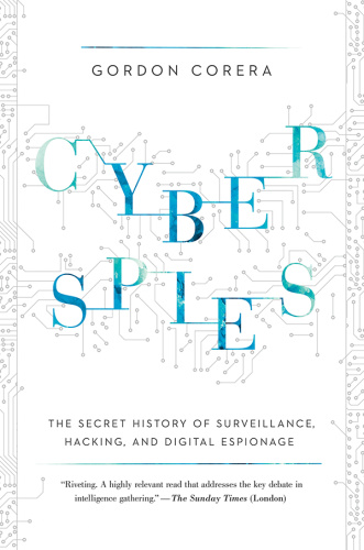 Cyberspies   The Secret History of Surveillance, Hacking, and Digital Espionage
