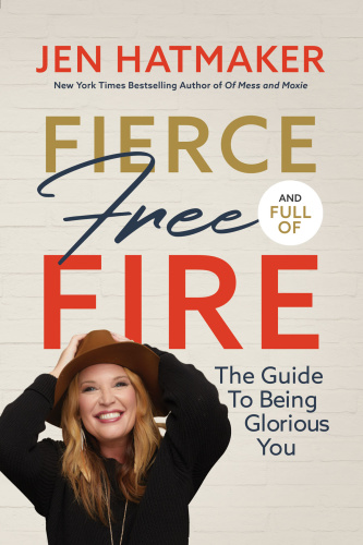 Fierce, Free, and Full of Fire The Guide to Being Glorious You by Jen Hatmaker
