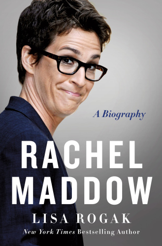 Rachel Maddow A Biography by Lisa Rogak