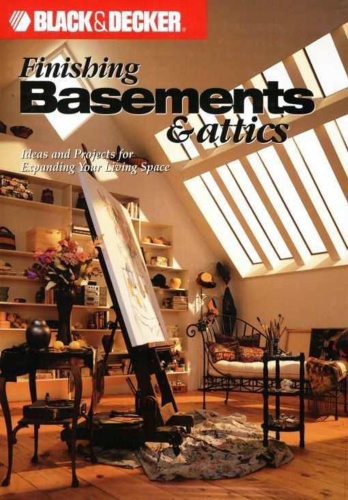 Black and Decker Finishing Basements and Attics Ideas and Projects for Expanding
