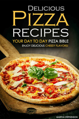 Delicious Pizza Recipes   Your Day to Day Pizza Bible   Enjoy Delicious cheesy f